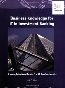 Business Knowledge for IT in Investment Banking: The Complete Handbook for IT Professionals