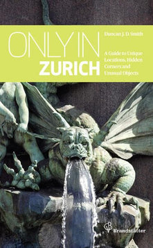 Only in Zurich: Guide to Hidden Corners, Little-Known Places & Unusual Objects