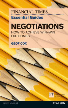 FT Essential Guide to Negotiations: How to achieve win: win outcomes (The FT Guides)
