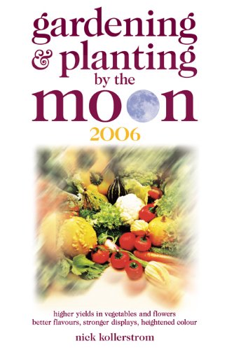 Gardening and Planting by the Moon 2006: Higher Yields in Vegetables and Flowers (Gardening and Planting by the Moon: Higher Yields in Vegetables and Flowers)