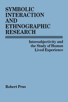 Symbolic Interaction and Ethnographic Research: Intersubjectivity and the Study of Human Lived Experience