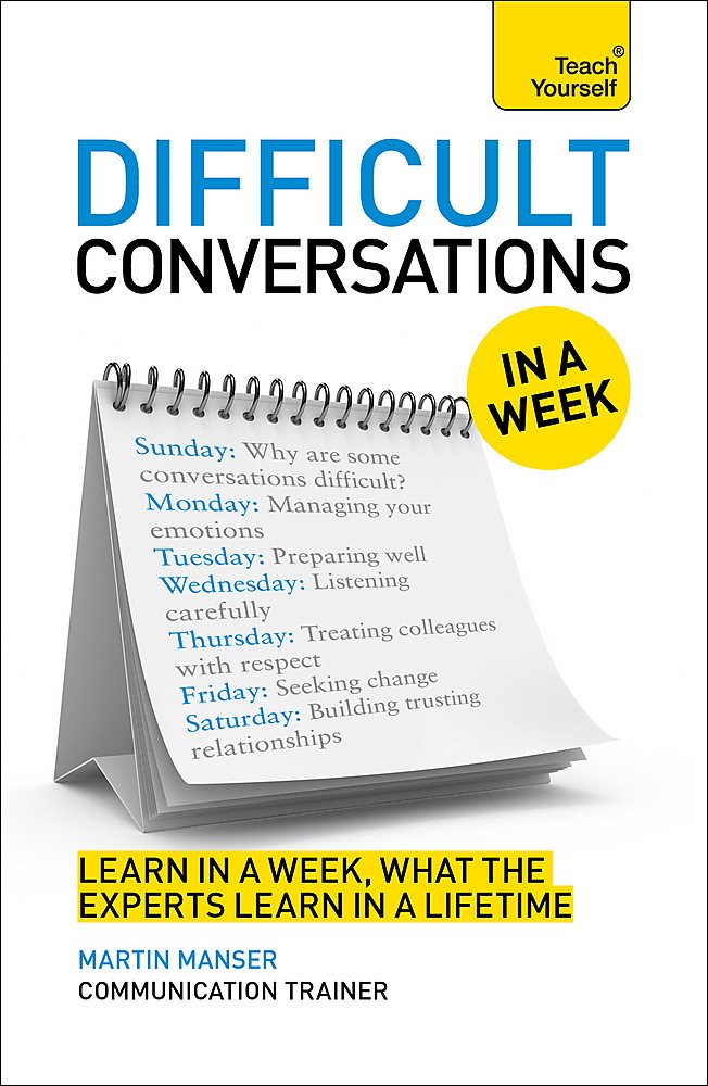 Difficult Conversations In A Week: How To Have Better Conversations In Seven Simple Steps (Teach Yourself)