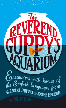 The Reverend Guppy's Aquarium: Encounters with heroes of the English language, from the Earl of Sandwich to Joseph P. Frisbie