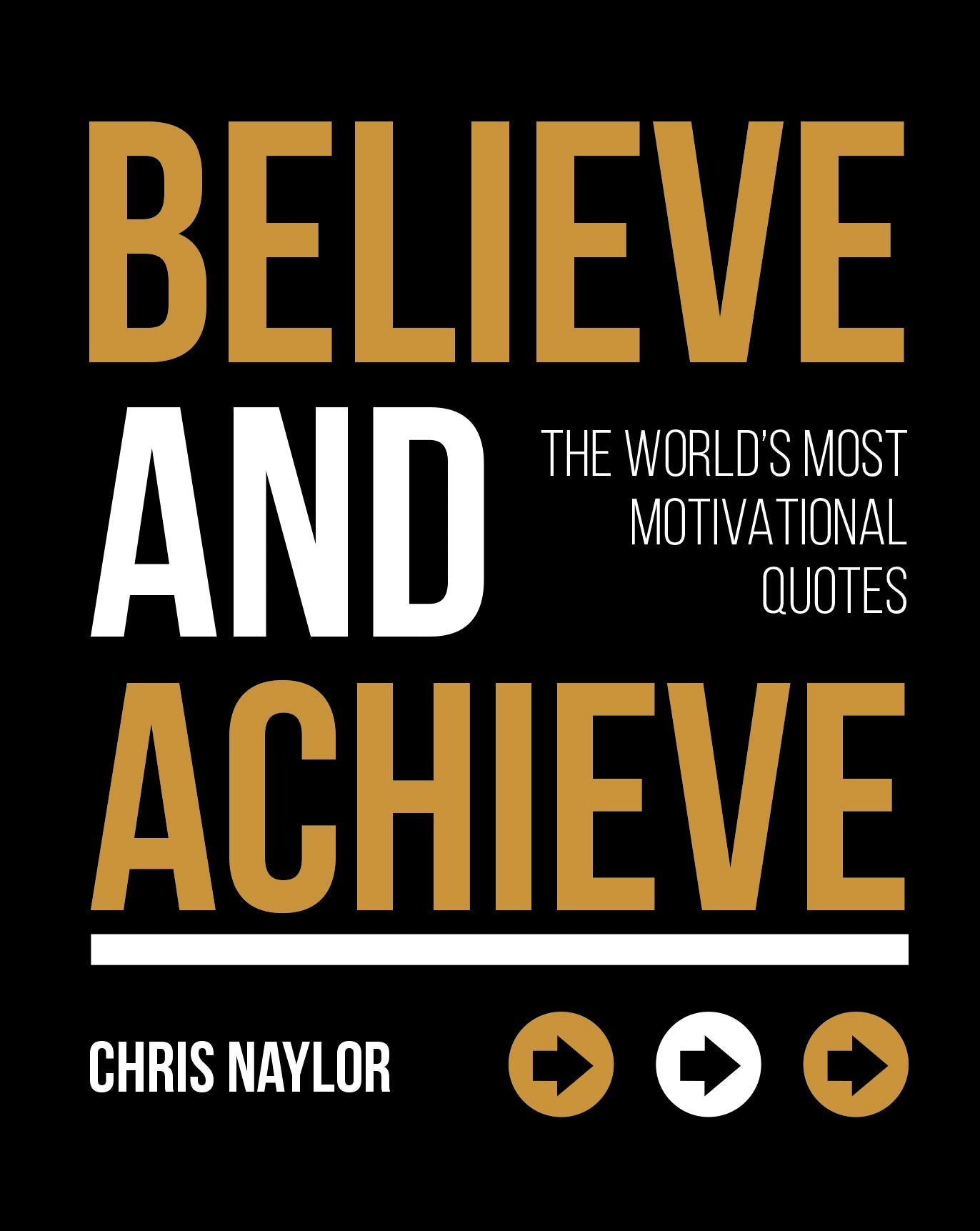 Believe and Achieve: The World's Most Motivational Quotes