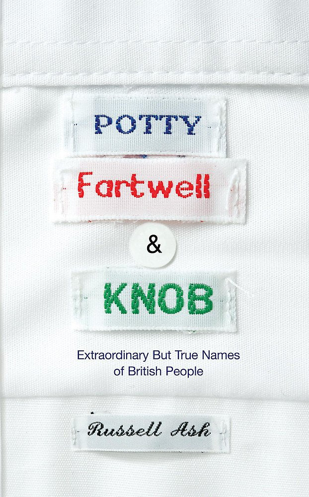 Potty, Fartwell and Knob: From Luke Warm to Minty Badger - Extraordinary but True Names of British People