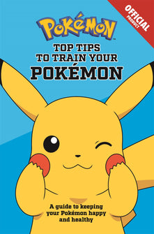 The Official Pokémon Top Tips To Train Your Pokémon: A guide to keeping your Pokémon happy and healthy