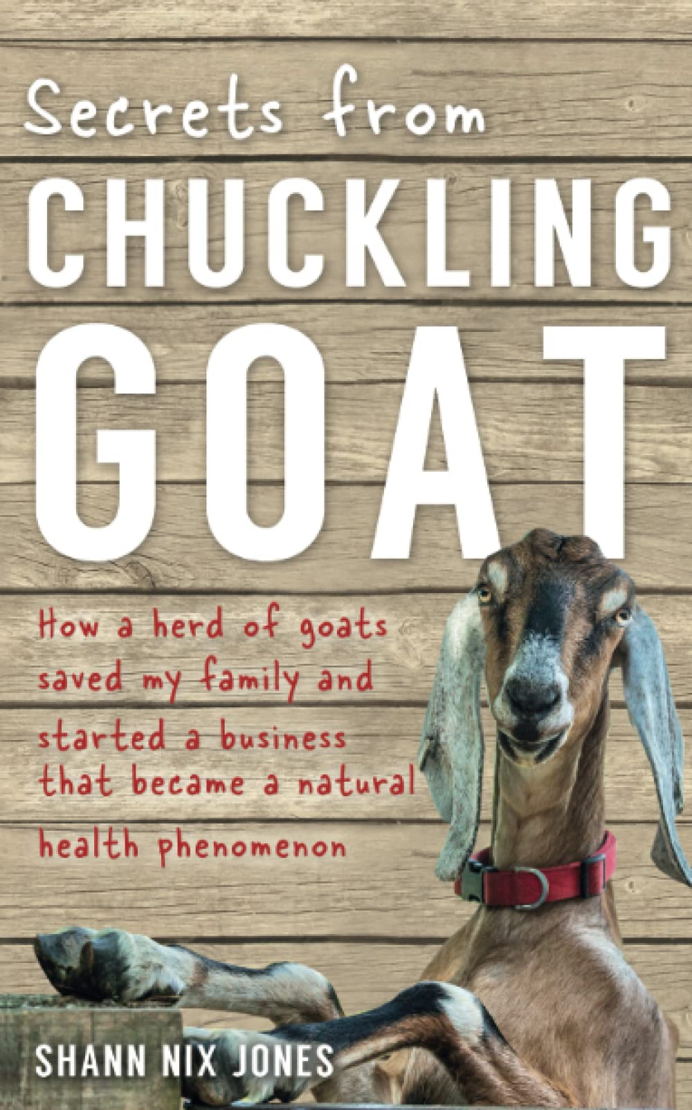 Secrets from Chuckling Goat: How a Herd of Goats Saved my Family and Started a Business that Became a Natural Health Phenomenon