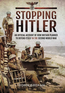 Stopping Hitler: An Official Account of How Britain Planned to Defend Itself in the Second World War