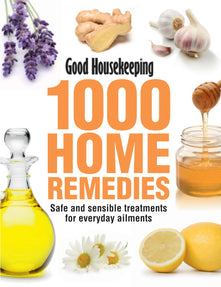 Good Housekeeping 1000 Home Remedies: Safe and Sensible Treatments for Everyday Ailments