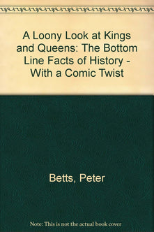A Loony Look at Kings and Queens: The Bottom Line Facts of History - With a Comic Twist
