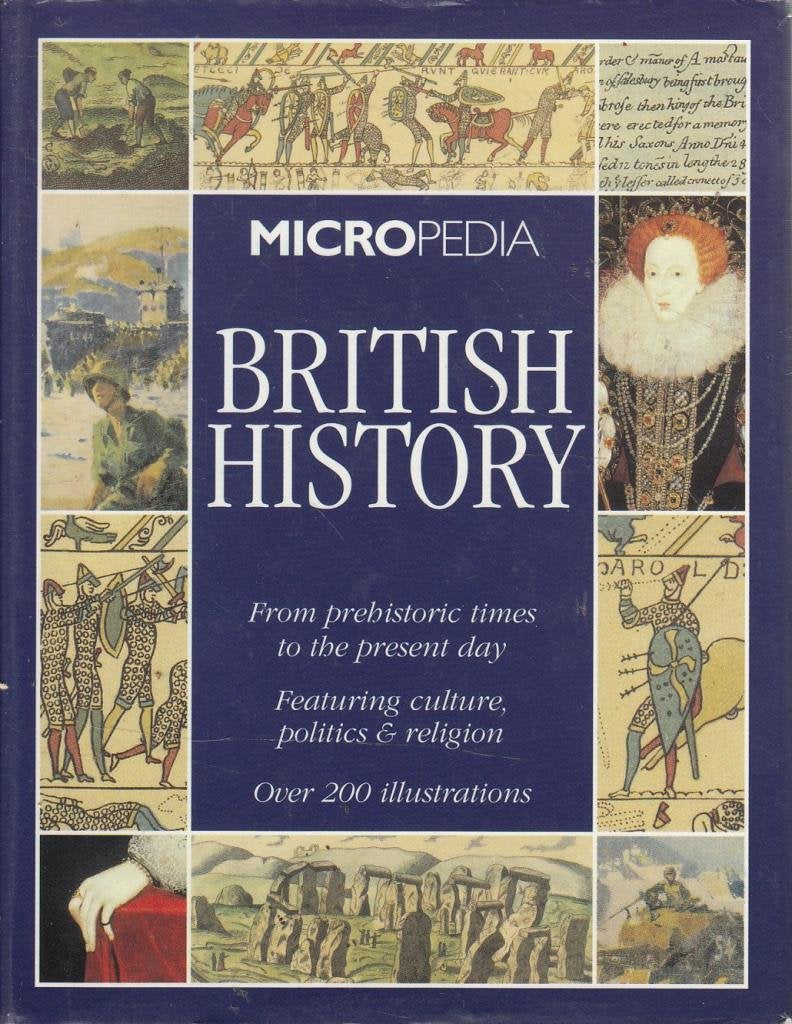 British History: From Prehistoric Times to the Present Day. Featuring Culture, Politics and Religion (Micropedia S.)