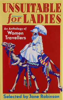 Unsuitable for Ladies: An Anthology of Women Travellers