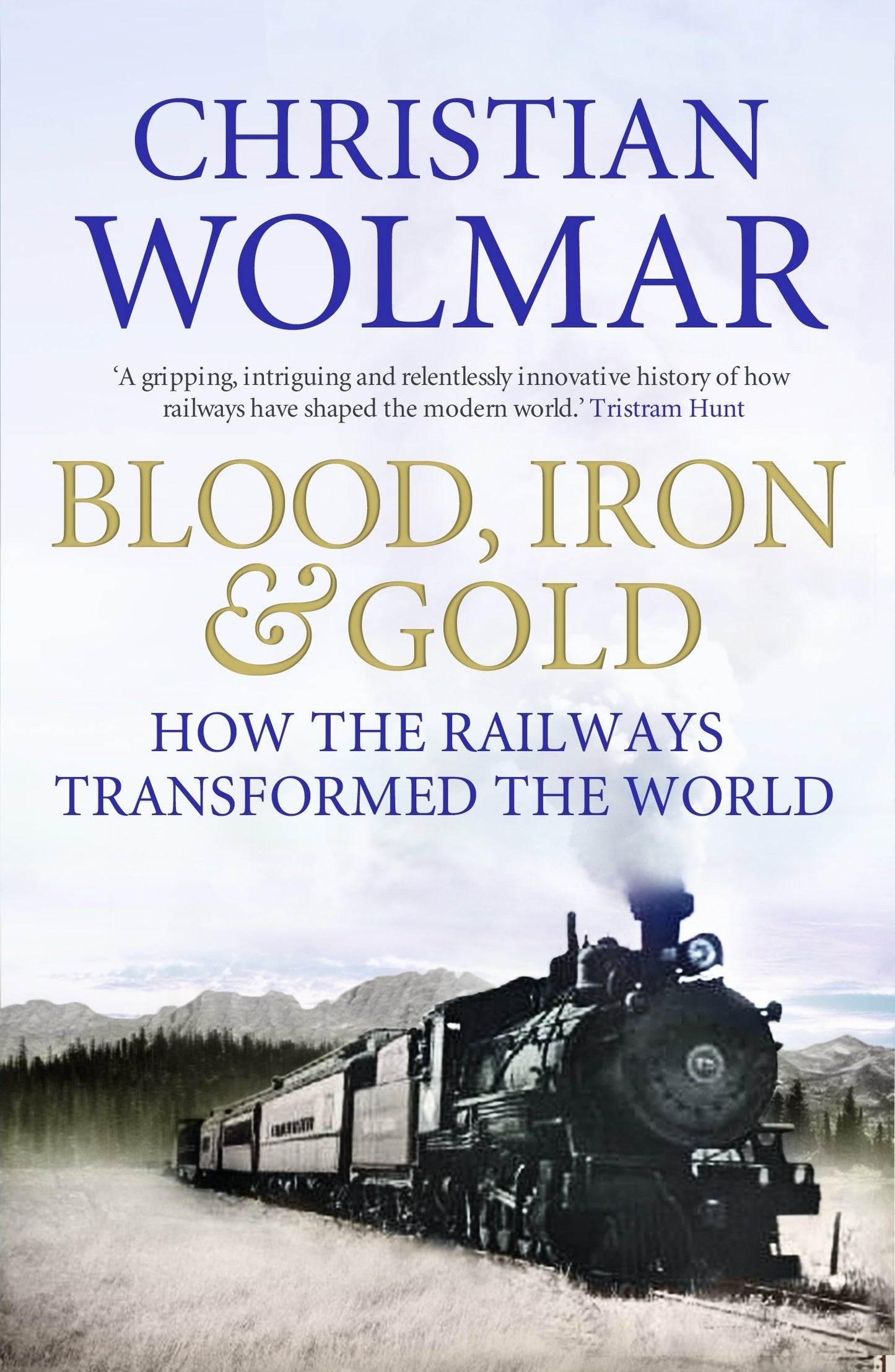 Blood, Iron and Gold: How the Railways Transformed the World