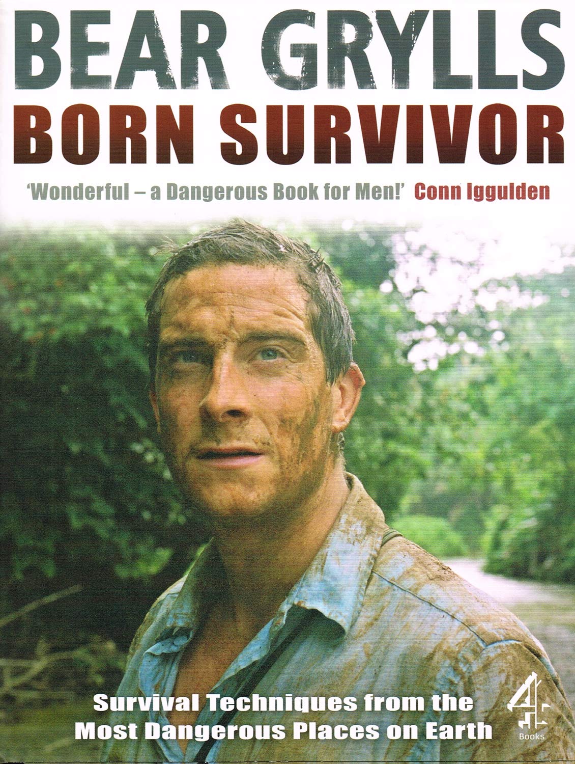 Born Survivor - Survival Techniques From The Most Dangerous Places On Earth: Bear Grylls