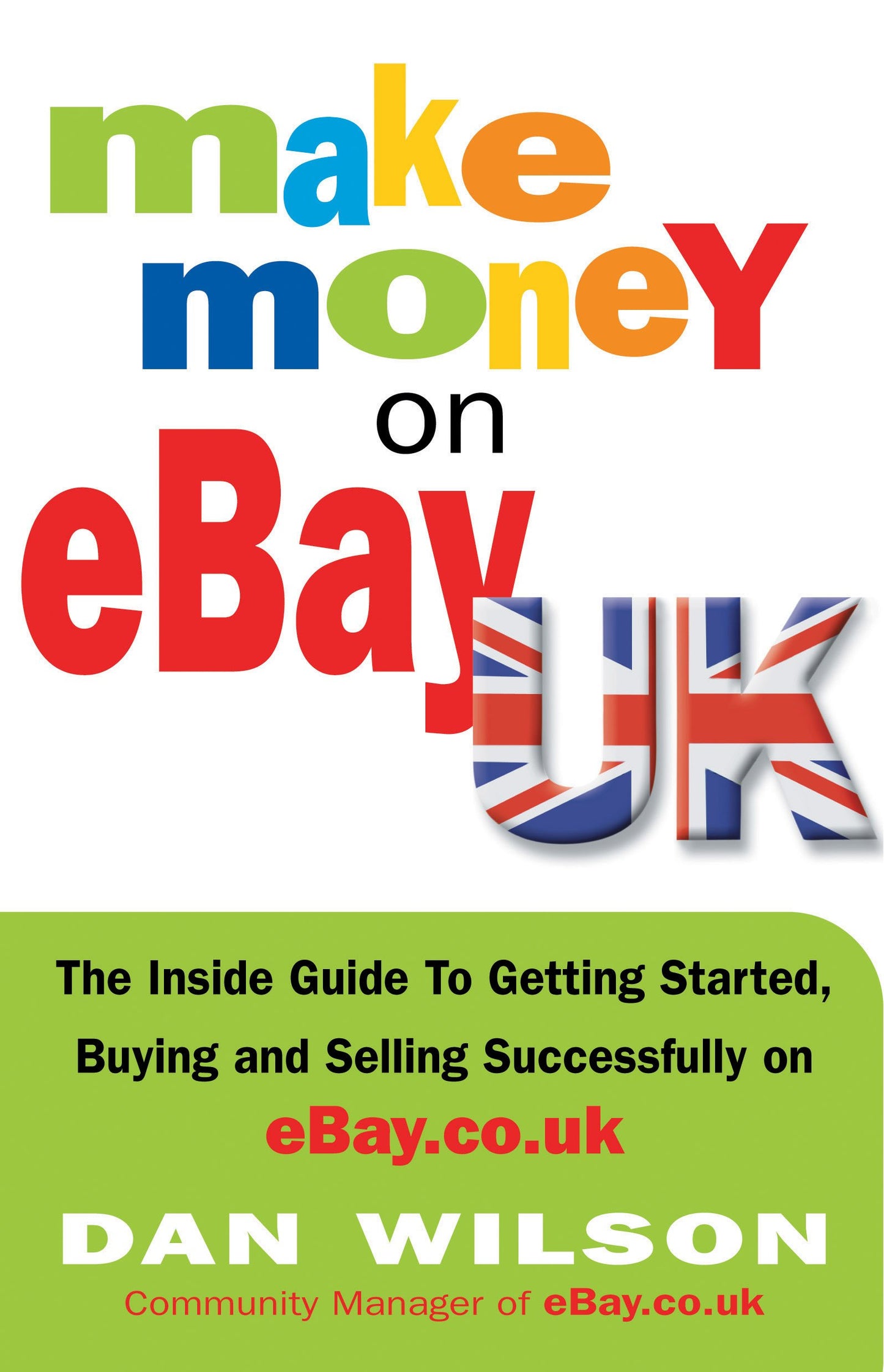 Make Money on eBay UK: The Inside Guide to Getting Started, Buying and Selling Successfully on eBay.co.uk