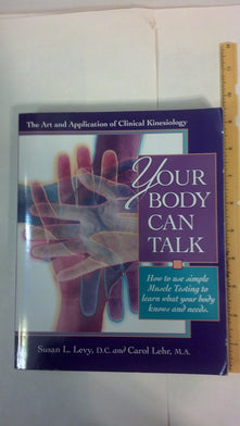 Your Body Can Talk: How to Listen to What Your Body Knows and Needs Through Simple Muscle Testing