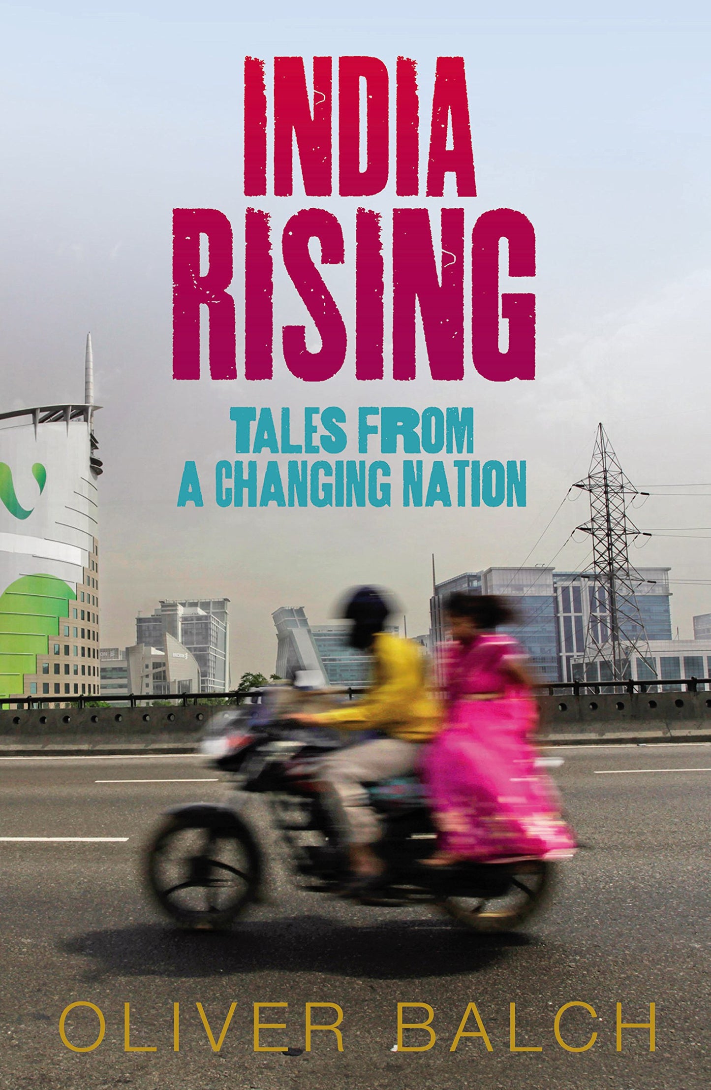 India Rising: Tales from a Changing Nation: Travels in Modern India