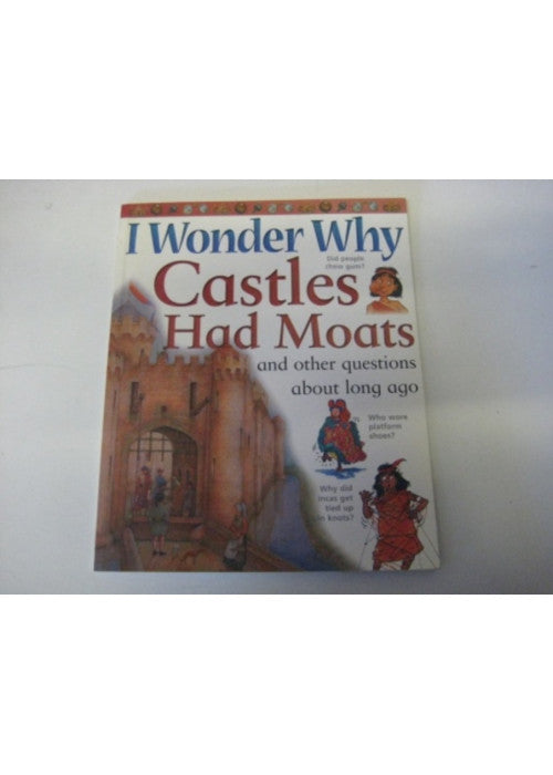 I Wonder Why Castles Had Moats and Other Questions About Long Ago (I Wonder Why S.)