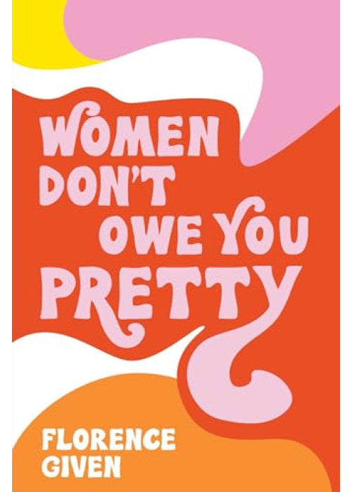 Women Don't Owe You Pretty: The record-breaking best-selling book every woman needs
