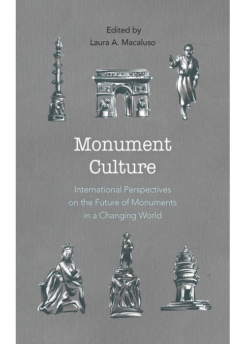 Monument Culture: International Perspectives on the Future of Monuments in a Changing World (American Association for State & Local History) (American Association for State and Local History)