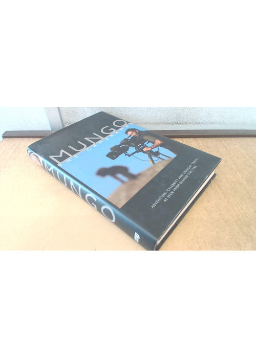 Mungo The Cameraman: Adventure, Celebrity and Extreme Travel as Seen from Behind the Lens