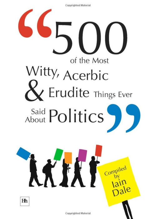 500 of the Most Witty, Acerbic and Erudite Things Ever Said About Politics
