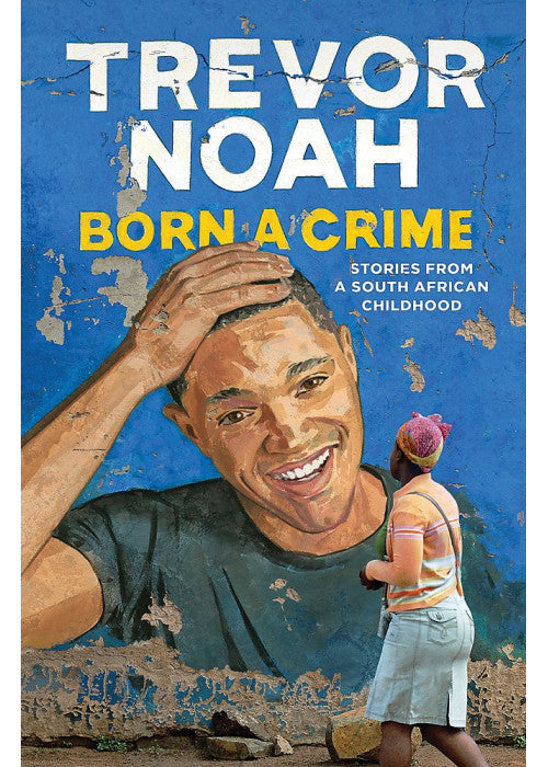 Born A Crime: Stories from a South African Childhood