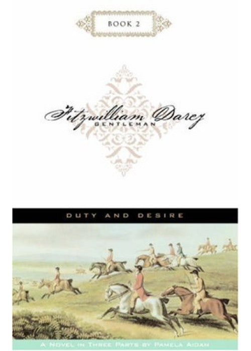 Duty and Desire; Fitzwilliam Darcy, Gentleman, Book 2
