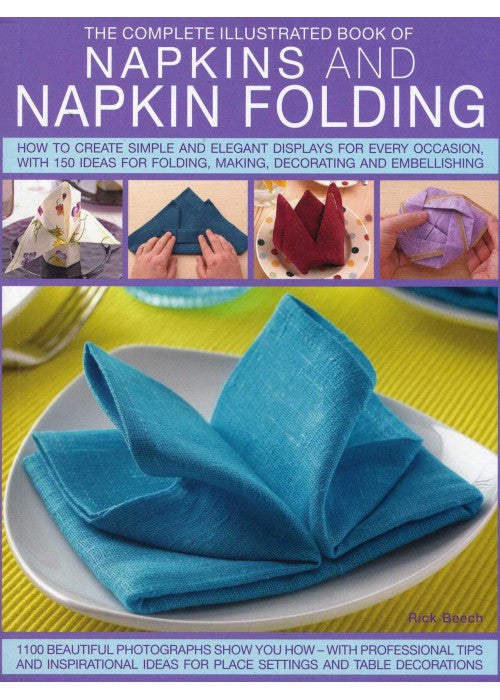 The Complete Illustrated Book of Napkins & Napkin Folding: How to Create Simple and Elegant Displays for Every Occasion, with More Than 150 Ideas for Folding, Making, Decorating and Embellishing