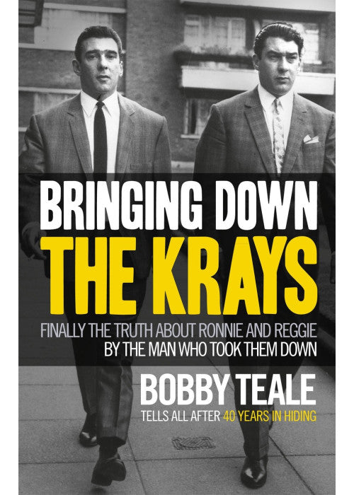 Bringing Down The Krays: Finally the truth about Ronnie and Reggie by the man who took them down
