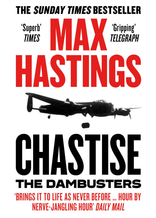 Chastise: A thrilling military history book about the Dambusters raid in World War II by the Sunday Times bestselling author