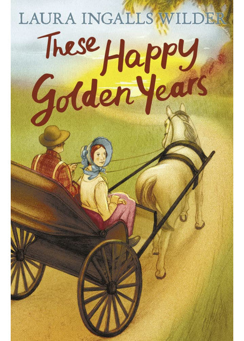 These Happy Golden Years: The Final Chapter of a Beloved Pioneer Saga Featuring the Ingalls Family Wedding (The Little House on the Prairie)