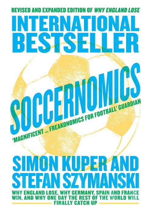 Soccernomics: Why England Lose, Why Germany, Spain and France Win, and Why One Day The Rest of the World Will Finally Catch Up