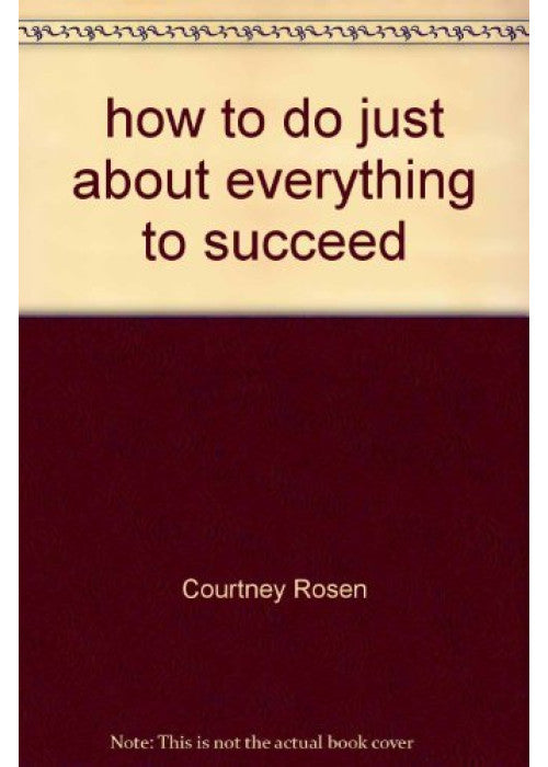 HOW TO DO JUST ABOUT EVERYTHING TO SUCCEED