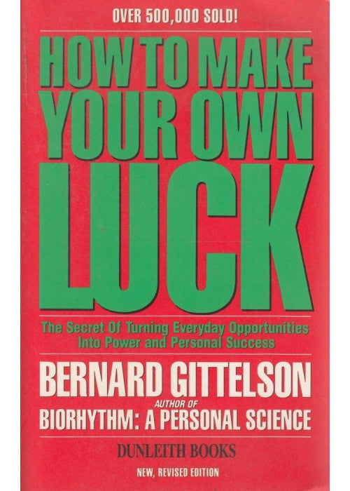 How to Make Your Own Luck: The Secret of Turning Everyday Opportunities into Power and Personal Success