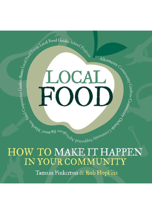 Local Food: How to Make it Happen in Your Community (The Local Series)