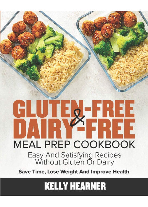 Gluten-Free & Dairy-Free Meal Prep Cookbook: Easy and Satisfying Recipes without Gluten or Dairy | Save Time, Lose Weight and Improve Health | 30-Day Meal Plan