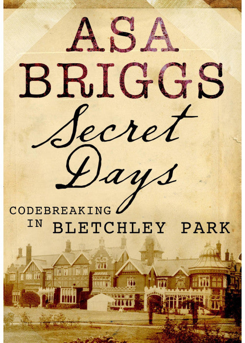 Secret Days: Codebreaking in Bletchley Park: A Memoir of Hut Six and the Enigma Machine