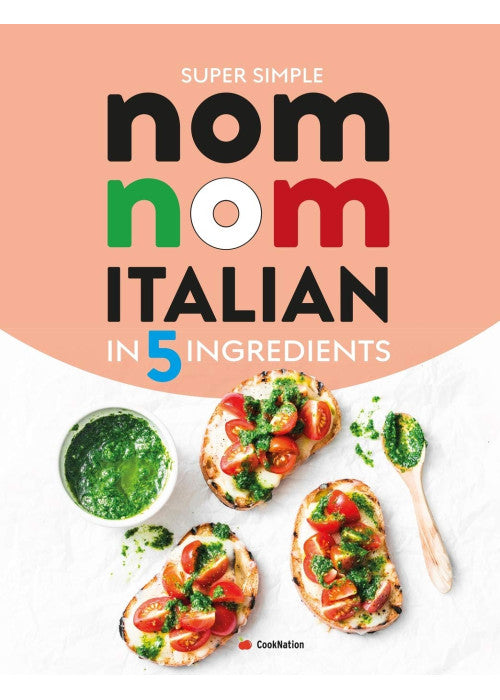 Super Simple Nom Nom Italian In 5 Ingredients: Quick & easy Italian food In 15 minutes or less