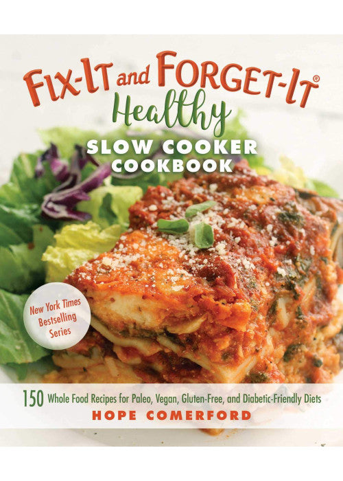 Fix-It and Forget-It Healthy Slow Cooker Cookbook: 150 Whole Food Recipes for Paleo, Vegan, Gluten-Free, and Diabetic-Friendly Diets