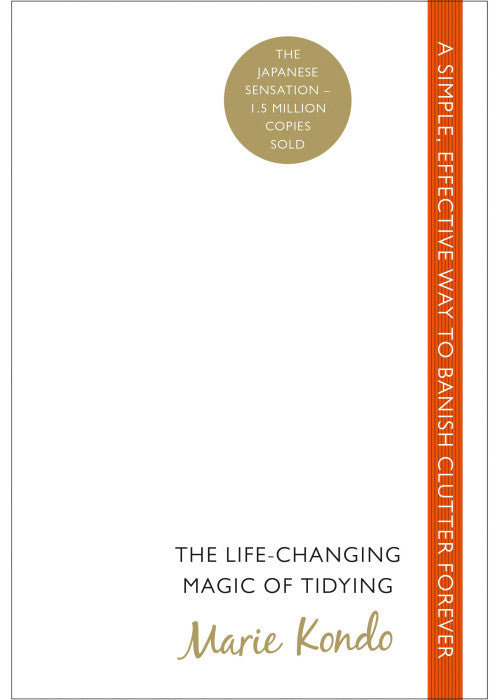 The Life-Changing Magic of Tidying: A simple, effective way to banish clutter forever