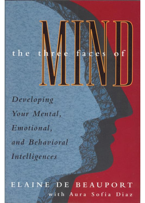 The Three Faces of Mind: Developing Your Mental, Emotional, and Behavioral Intelligences