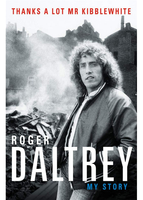 Roger Daltrey: Thanks a lot Mr Kibblewhite: My Story