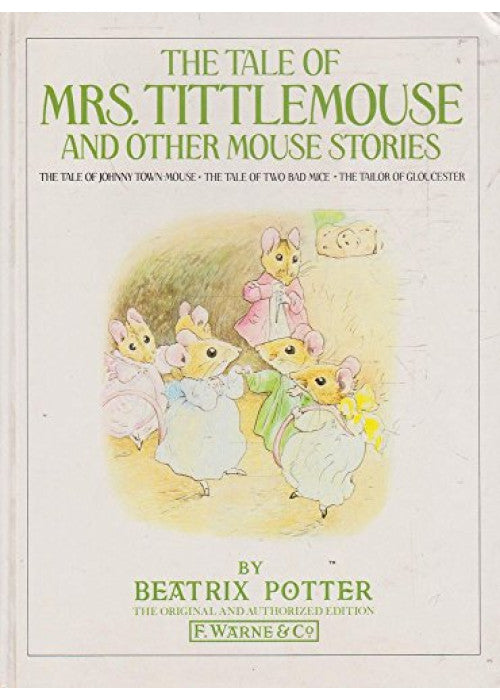The Tale of Mrs Tittlemouse And Other Mouse Stories: The Tale of Mrs Tittlemouse;the Tale of Johnny Town-Mouse;the Tale of Two Bad Mice;the Tailor of Gloucester
