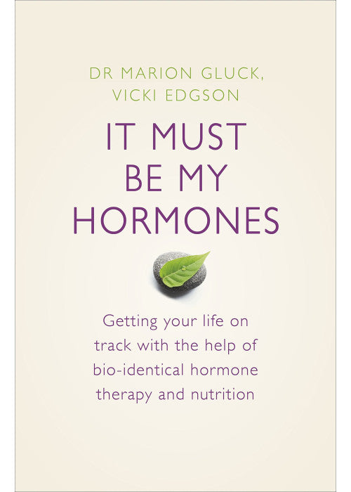 It Must Be My Hormones: A Practical Guide to Re-balancing your Body and Getting your Life Back on Track