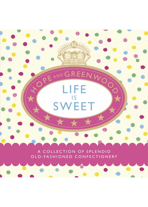 Life is Sweet: A Collection of Splendid Old-Fashioned Confectionery