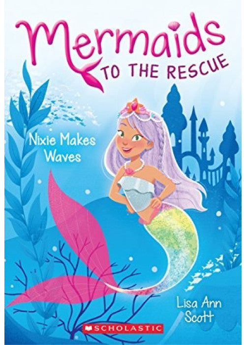Nixie Makes Waves (Mermaids to the Rescue #1): Volume 1