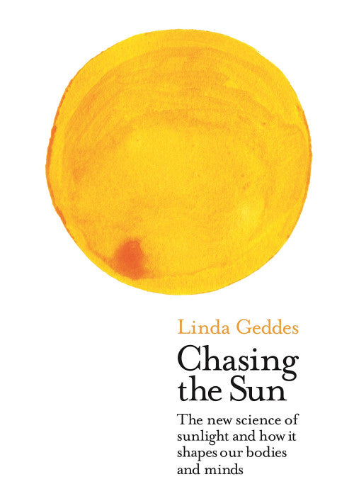 Chasing the Sun: The New Science of Sunlight and How it Shapes Our Bodies and Minds (Wellcome Collection)