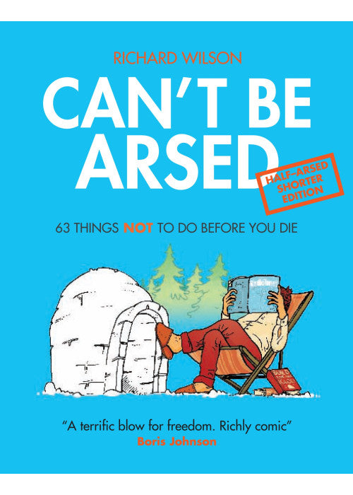 Can't Be Arsed: Half Arsed Shorter Edition: 63 Things Not To Do Before You Die