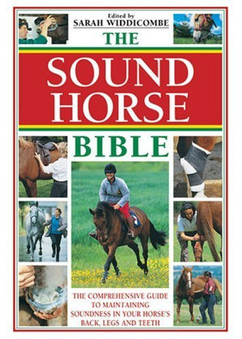 Sound Horse Bible: The Comprehensive Guide to Maintaining Soundness in Your Horse's Back, Legs and Teeth